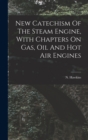 New Catechism Of The Steam Engine, With Chapters On Gas, Oil And Hot Air Engines - Book