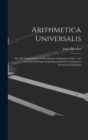 Arithmetica Universalis : Sive De Compositione Et Resolutione Arithmetica Liber: Cui Accessit Halleiana Aequationum Radices Arthmetice Inveniendi Methodus - Book