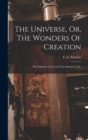 The Universe, Or, The Wonders Of Creation : The Infinitely Great And The Infinitely Little - Book