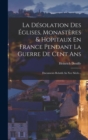 La Desolation Des Eglises, Monasteres & Hopitaux En France Pendant La Guerre De Cent Ans : Documents Relatifs Au Xve Siecle... - Book