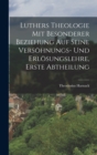 Luthers Theologie mit besonderer Beziehung auf seine Versohnungs- und Erlosungslehre, Erste Abtheilung - Book
