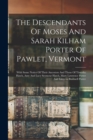The Descendants Of Moses And Sarah Kilham Porter Of Pawlet, Vermont : With Some Notice Of Their Ancestors And Those Of Timothy Hatch, Amy And Lucy Seymour Hatch, Mary Lawrence Porter And Lucretia Bush - Book