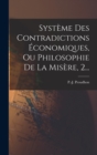 Systeme Des Contradictions Economiques, Ou Philosophie De La Misere, 2... - Book