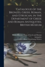 Catalogue of the Bronzes, Greek, Roman, and Etruscan, in the Department of Greek and Roman Antiquities, British Museum - Book