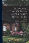 Economic History Of India Under Early British Rule - Book