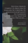 Nouveau Manuel Complet Du Bijoutier, Du Joaillier, De L'orfevre, Du Graveur Sur Metaux Et Du Changeur, Contenant Un Traite Sur Les Pierres Precieuses...... - Book