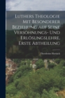 Luthers Theologie mit besonderer Beziehung auf seine Versohnungs- und Erlosungslehre, Erste Abtheilung - Book