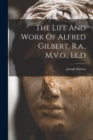 The Life And Work Of Alfred Gilbert, R.a., M.v.o., Ll.d - Book