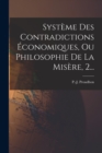 Systeme Des Contradictions Economiques, Ou Philosophie De La Misere, 2... - Book