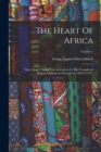The Heart Of Africa : Three Years' Travels And Adventures In The Unexplored Regions Of Central Africa From 1868 To 1871; Volume 1 - Book