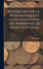 Recherches Sur La Numismatique Et La Sigillographie Des Normands De Sicile Et D'italie... - Book
