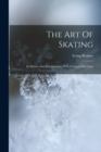 The Art Of Skating : Its History And Development, With Practical Directions - Book