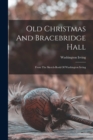Old Christmas And Bracebridge Hall : From The Sketch-book Of Washington Irving - Book