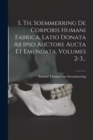 S. Th. Soemmerring De Corporis Humani Fabrica, Latio Donata Ab Ipso Auctore Aucta Et Emendata, Volumes 2-3... - Book