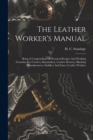 The Leather Worker's Manual : Being A Compendium Of Practical Recipes And Working Formulae For Curriers, Bootmakers, Leather Dressers, Blacking Manufacturers, Saddlers And Fancy Leather Workers - Book