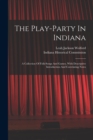 The Play-party In Indiana : A Collection Of Folk-songs And Games, With Descriptive Introduction And Correlating Notes - Book