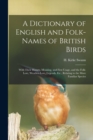 A Dictionary of English and Folk-names of British Birds; With Their History, Meaning, and First Usage, and the Folk-lore, Weather-lore, Legends, Etc., Relating to the More Familiar Species - Book