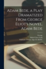 Adam Bede, a Play Dramatized From George Eliot's Novel, Adam Bede - Book