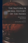 The Natural & Moral History Of The Indies : The Natural History (books I-iv) - Book
