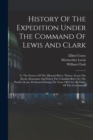 History Of The Expedition Under The Command Of Lewis And Clark : To The Sources Of The Missouri River, Thence Across The Rocky Mountains And Down The Columbia River To The Pacific Ocean, Performed Dur - Book