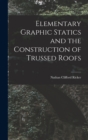 Elementary Graphic Statics and the Construction of Trussed Roofs - Book