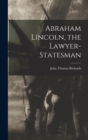 Abraham Lincoln, the Lawyer-statesman - Book