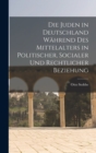 Die Juden in Deutschland W?hrend des Mittelalters in Politischer, Socialer und Rechtlicher Beziehung - Book