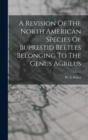 A Revision Of The North American Species Of Buprestid Beetles Belonging To The Genus Agrilus - Book