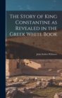 The Story of King Constantine as Revealed in the Greek White Book - Book
