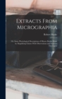 Extracts From Micrographia : Or, Some Physiological Descriptions of Minute Bodies Made by Magnifying Glasses With Observations and Inquiries Thereupon - Book