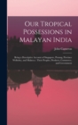 Our Tropical Possessions in Malayan India : Being a Descriptive Account of Singapore, Penang, Province Wellesley, and Malacca: Their Peoples, Products, Commerce, and Government - Book