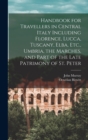 Handbook for Travellers in Central Italy Including Florence, Lucca, Tuscany, Elba, Etc., Umbria, the Marches, and Part of the Late Patrimony of St. Peter - Book