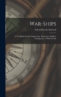 War-Ships : A Text-Book On the Construction, Protection, Stability, Turning, Etc., of War Vessels - Book