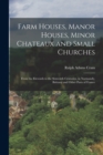 Farm Houses, Manor Houses, Minor Chateaux and Small Churches : From the Eleventh to the Sixteenth Centuries, in Normandy, Brittany and Other Parts of France - Book