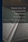 Principes De Grammaire Generale : Mis a La Portee Des Enfans, Et Propres a Servir D'introduction a L'etude De Toutes Les Langues - Book