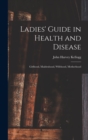 Ladies' Guide in Health and Disease : Girlhood, Maidenhood, Wifehood, Motherhood - Book