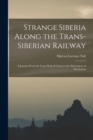 Strange Siberia Along the Trans-Siberian Railway : A Journey From the Great Wall of China to the Skyscrapers of Manhattan - Book