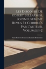 Les Discours De Robert Bellarmin, Soigneusement Revus Et Corriges Par L'auteur, Volumes 1-2 - Book