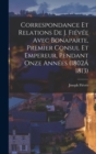 Correspondance Et Relations De J. Fievee Avec Bonaparte, Premier Consul Et Empereur, Pendant Onze Annees (1802A 1813) - Book