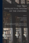 The True Intellectual System of the Universe : Wherein All the Reason and Philosophy of Atheism Is Confuted, and Its Impossibility Demonstrated: With a Treatise Concerning Eternal and Immutable Morali - Book