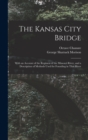 The Kansas City Bridge : With an Account of the Regimen of the Missouri River, and a Description of Methods Used for Founding in That River - Book