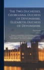 The Two Duchesses, Georgiana, Duchess of Devonshire, Elizabeth, Duchess of Devonshire : Family Correspondence of and Relating to Georgiana, Duchess of Devonshire, Elizabeth, Duchess of Devonshire, Ear - Book