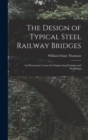 The Design of Typical Steel Railway Bridges : An Elementary Course for Engineering Students and Draftsmen - Book