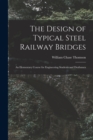 The Design of Typical Steel Railway Bridges : An Elementary Course for Engineering Students and Draftsmen - Book