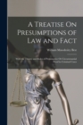 A Treatise On Presumptions of Law and Fact : With the Theory and Rules of Presumptive Or Circumstantial Proof in Criminal Cases - Book