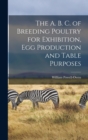 The A. B. C. of Breeding Poultry for Exhibition, egg Production and Table Purposes - Book