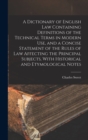 A Dictionary of English law Containing Definitions of the Technical Terms in Modern use, and a Concise Statement of the Rules of law Affecting the Principal Subjects, With Historical and Etymological - Book