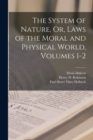 The System of Nature, Or, Laws of the Moral and Physical World, Volumes 1-2 - Book