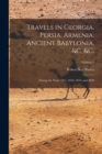 Travels in Georgia, Persia, Armenia, Ancient Babylonia, &c. &c. : During the Years 1817, 1818, 1819, and 1820; Volume 1 - Book