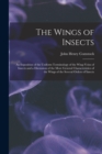 The Wings of Insects : An Exposition of the Uniform Terminology of the Wing-Veins of Insects and a Discussion of the More General Characteristics of the Wings of the Several Orders of Insects - Book